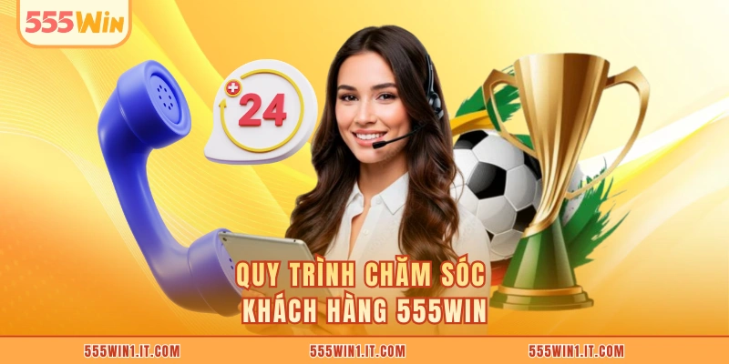 Chăm Sóc Khách Hàng 555WIN Quy trình chăm sóc khách hàng 555WIN
