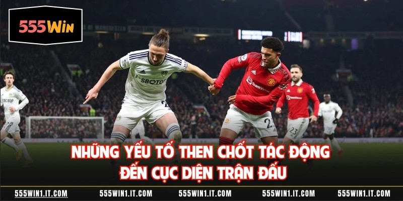 Những yếu tố then chốt tác động đến cục diện trận đấu