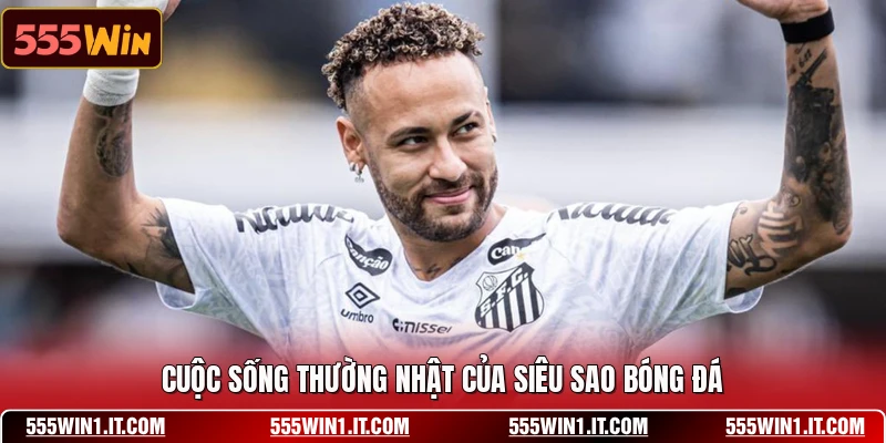 Neymar Jr - Những Kỹ Năng Sân Cỏ Đẳng Cấp Khắp Toàn Cầu Cuộc sống thường nhật của siêu sao bóng đá