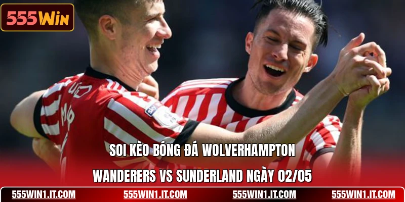 Soi Kèo Bóng Đá Wolverhampton Wanderers Vs Sunderland Ngày 02/05 Soi Kèo Bóng Đá Wolverhampton Wanderers Vs Sunderland Ngày 02/05